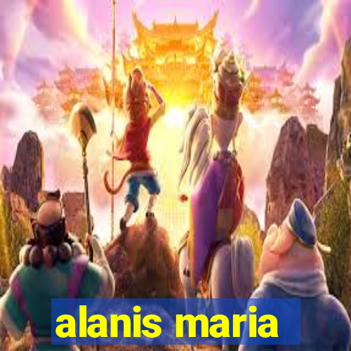 alanis maria